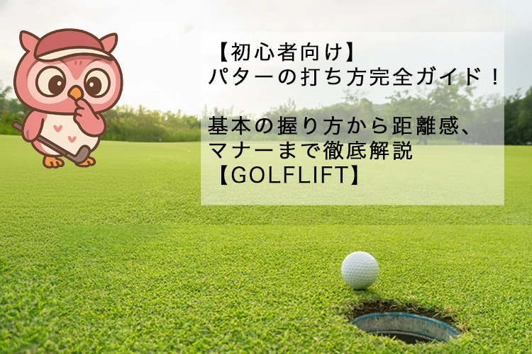 【初心者向け】パターの打ち方完全ガイド！基本の握り方から距離感、マナーまで徹底解説【GOLFLIFT】