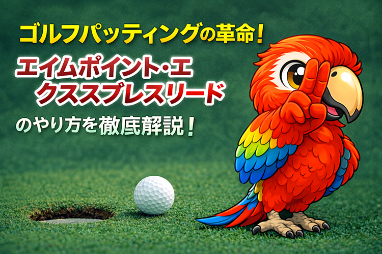 ゴルフパッティングの革命！「エイムポイント・エクスプレスリード」のやり方を徹底解説