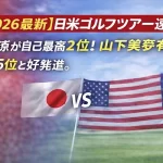 【2026最新】日米ゴルフツアー速報：久常涼が自己最高2位！山下美夢有も開幕5位と好発進