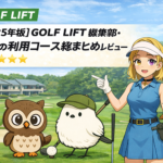 【2025年版】GOLF LIFT編集部・ガチの利用コース総まとめレビュー